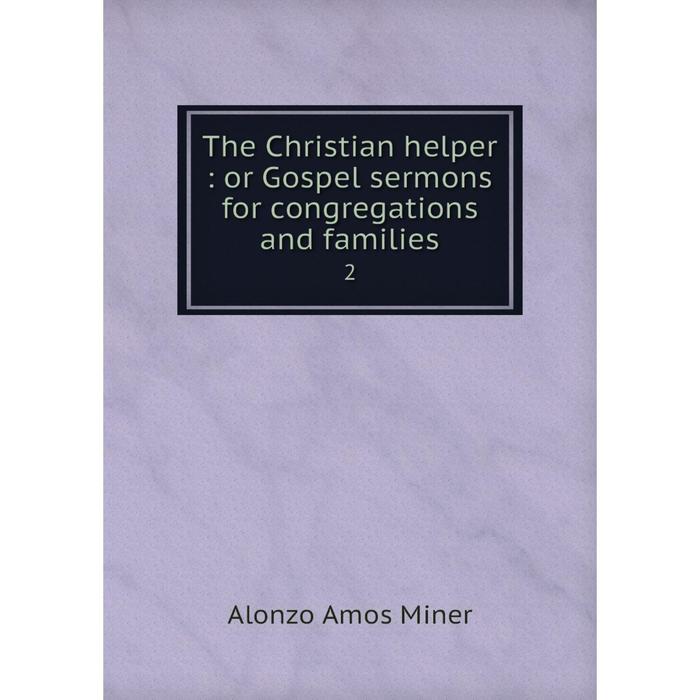 Книга The Christian helper: or Gospel sermons for congregations and families 2