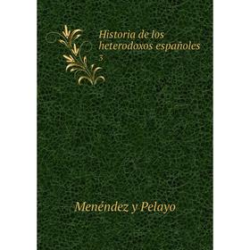 

Книга Historia de los heterodoxos españoles 3