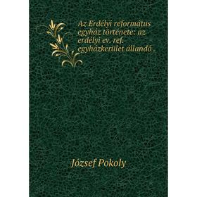 

Книга Az Erdélyi református egyház története: az erdélyi ev. ref. egyházkerület állandó.