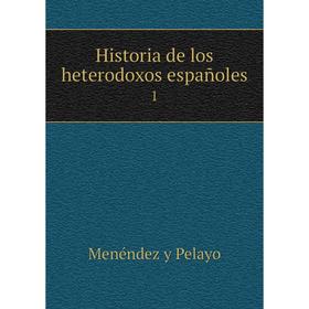 

Книга Historia de los heterodoxos españoles 1