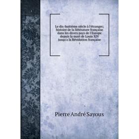 

Книга Le dix-huitième siècle à l'étranger; histoire de la littérature française dans les divers pays de l'Europe depuis la mort de Louis XIV jusqu'a l