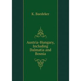 

Книга Austria-Hungary, Including Dalmatia and Bosnia