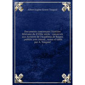 

Книга Documents concernant l'histoire littéraire du XVIIIe siècle, notes et table par A. Tougard 1