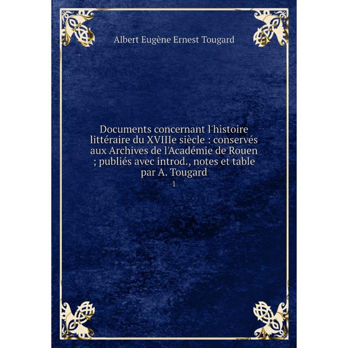 Книга Documents concernant l'histoire littéraire du XVIIIe siècle, notes et table par A. Tougard 1
