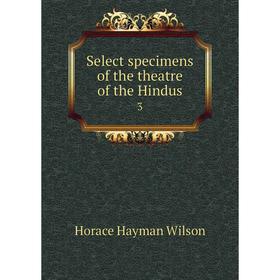 

Книга Select specimens of the theatre of the Hindus 3