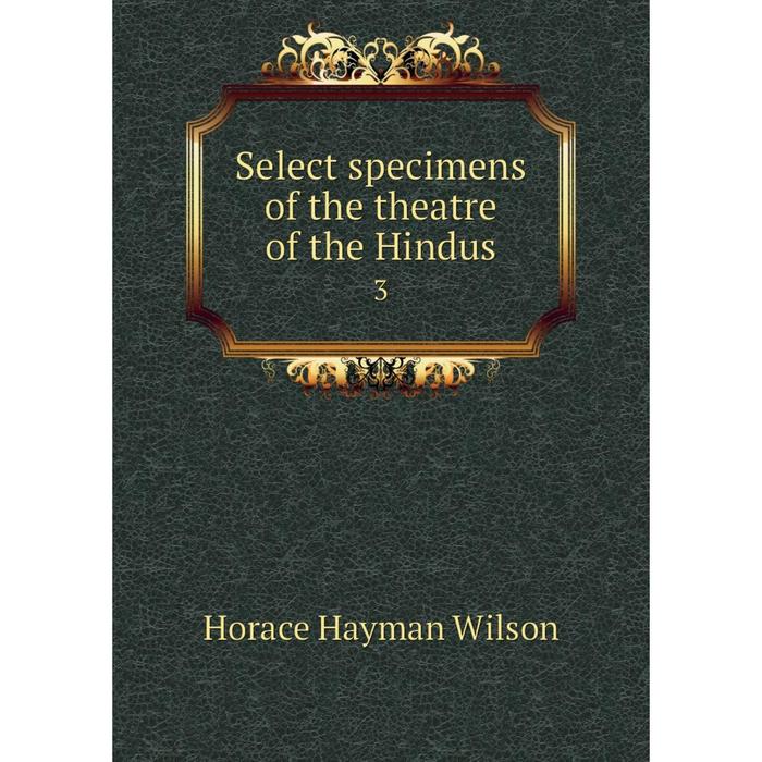 Книга Select specimens of the theatre of the Hindus 3