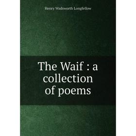 

Книга The Waif: a collection of poems