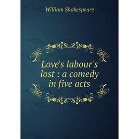 

Книга Love's labour's lost: a comedy in five acts