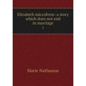 

Книга Elizabeth microform: a story which does not end in marriage 2