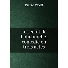 

Книга Le secret de Polichinelle, comédie en trois actes