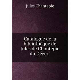 

Книга Catalogue de la bibliothèque de Jules de Chantepie du Dézert