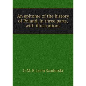 

Книга An epitome of the history of Poland, in three parts, with illustrations