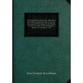 

Книга Correspondance littéraire, adressée à Son Altesse Impériale Mgr. le Grand-duc, aujourd'hui Empereur de Russie, et à M. le comte André Schowalow,