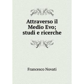 

Книга Attraverso il Medio Evo; studi e ricerche