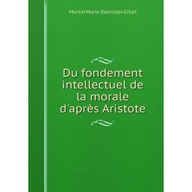 

Книга Du fondement intellectuel de la morale d'après Aristote