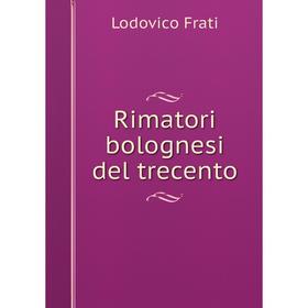 

Книга Rimatori bolognesi del trecento