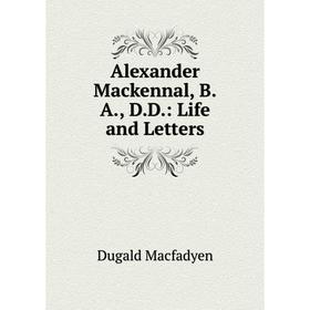

Книга Alexander Mackennal, B.A., D.D.: Life and Letters