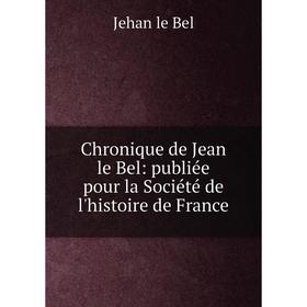

Книга Chronique de Jean le Bel: publiée pour la Société de l'histoire de France