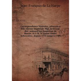 

Книга Correspondance littéraire, adressée à Son Altesse Impériale Mgr. le Grand-duc, aujourd'hui Empereur de Russie, et à M. le comte André Schowalow,