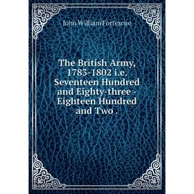 

Книга The British Army, 1783-1802 i.e. Seventeen Hundred and Eighty-three - Eighteen Hundred and Two.