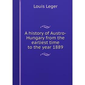 

Книга A history of Austro-Hungary from the earliest time to the year 1889