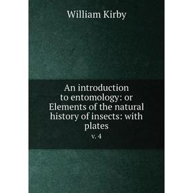

Книга An introduction to entomology: or Elements of the natural history of insects: with plates v. 4