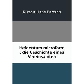 

Книга Heidentum microform: die Geschichte eines Vereinsamten