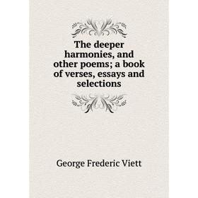

Книга The deeper harmonies, and other poems; a book of verses, essays and selections