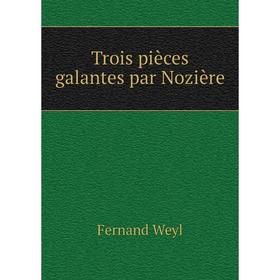 

Книга Trois pièces galantes par Nozière