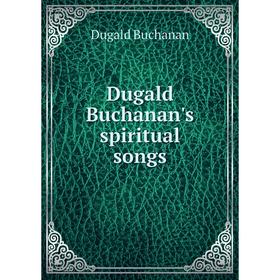 

Книга Dugald Buchanan's spiritual songs