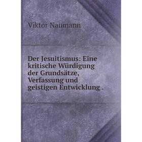 

Книга Der Jesuitismus: Eine kritische Würdigung der Grundsätze, Verfassung und geistigen Entwicklung.