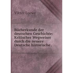 

Книга Bücherkunde der deutschen Geschichte: Kritischer Wegweiser durch die neuere Deutsche historische.