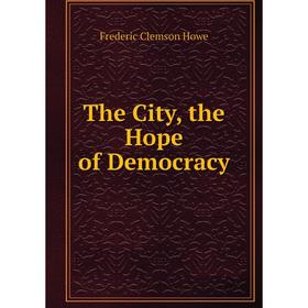 

Книга The City, the Hope of Democracy