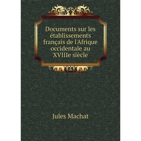 

Книга Documents sur les établissements français de l'Afrique occidentale au XVIIIe siècle