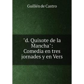 

Книга D. Quixote de la Mancha: Comedia en tres jornades y en Vers