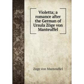 

Книга Violetta; a romance after the German of Ursula Zöge von Manteuffel
