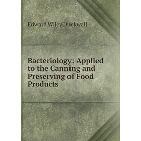 

Книга Bacteriology: Applied to the Canning and Preserving of Food Products