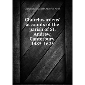 

Книга Churchwardens' accounts of the parish of St. Andrew, Canterbury, 1485-1625