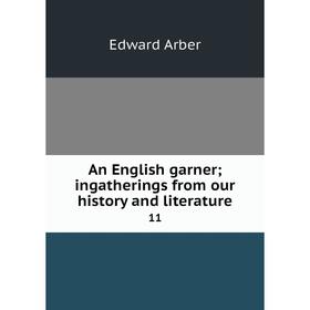 

Книга An English garner; ingatherings from our history and literature 11