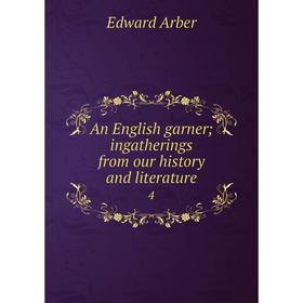 

Книга An English garner; ingatherings from our history and literature 4