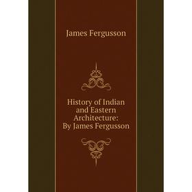 

Книга History of Indian and Eastern Architecture: By James Fergusson