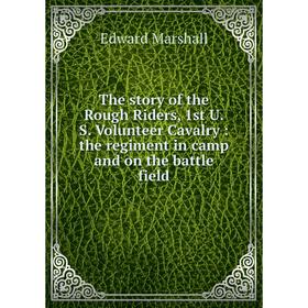 

Книга The story of the Rough Riders, 1st U.S. Volunteer Cavalry: the regiment in camp and on the battle field