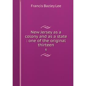 

Книга New Jersey as a colony and as a state: one of the original thirteen 6