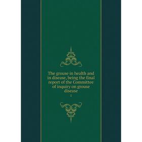 

Книга The grouse in health and in disease, being the final report of the Committee of inquiry on grouse disease 1