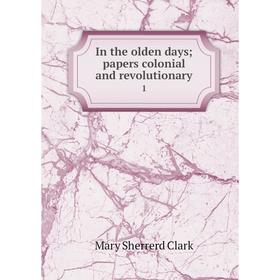 

Книга In the olden days; papers colonial and revolutionary 1
