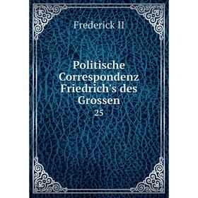 

Книга Politische Correspondenz Friedrich's des Grossen 25