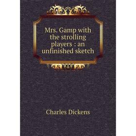 

Книга Mrs Gamp with the strolling players: an unfinished sketch