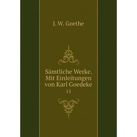 

Книга Sämtliche Werke. Mit Einleitungen von Karl Goedeke 13