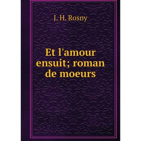 

Книга Et l'amour ensuit; roman de moeurs
