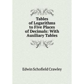 

Книга Tables of Logarithms to Five Places of Decimals: With Auxiliary Tables